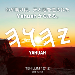 TEHILLIM(詩篇)121章2節：わが助けは、天と地を造られたYahuahから来る。